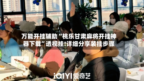 万能开挂辅助“桃乐甘肃麻将开挂神器下载”透视挂!详细分享装挂步骤