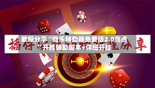 教程分享“微乐辅助器免费版2.0亮点”开挂辅助脚本+详细开挂