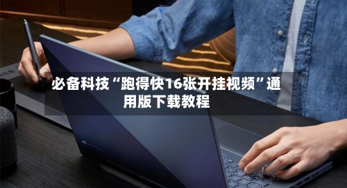 必备科技“跑得快16张开挂视频”通用版下载教程