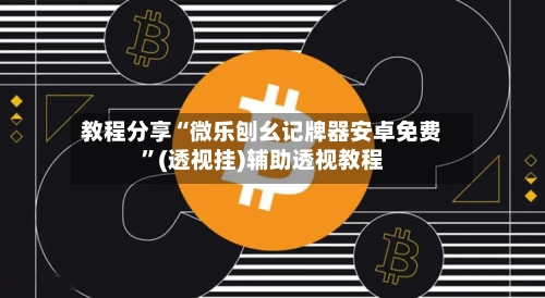教程分享“微乐刨幺记牌器安卓免费”(透视挂)辅助透视教程-第2张图片