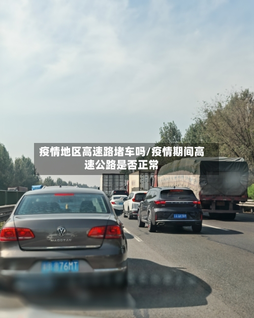 疫情地区高速路堵车吗/疫情期间高速公路是否正常-第2张图片