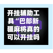 开挂辅助工具“巴郎新疆麻将真的可以开挂吗”(透视)其实确实有挂-第2张图片