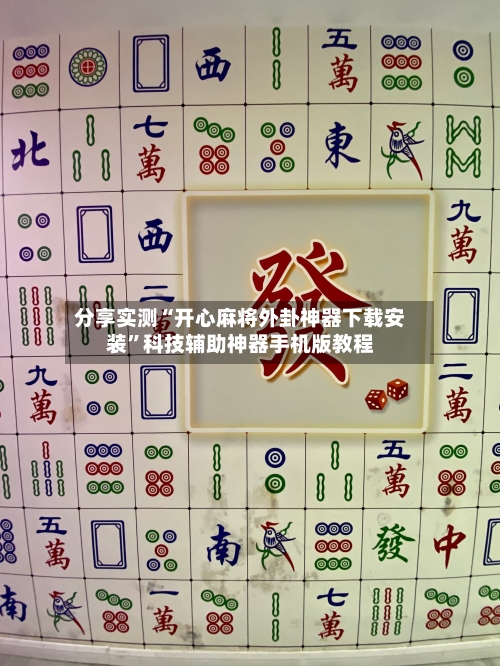 分享实测“开心麻将外卦神器下载安装”科技辅助神器手机版教程