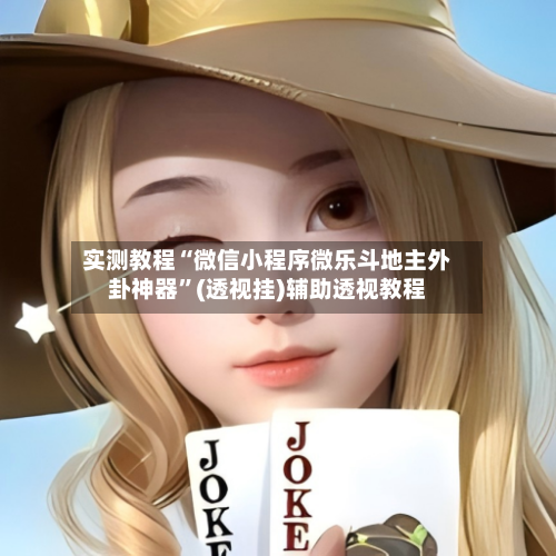 实测教程“微信小程序微乐斗地主外卦神器”(透视挂)辅助透视教程