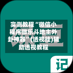 实测教程“微信小程序微乐斗地主外卦神器	”(透视挂)辅助透视教程-第2张图片