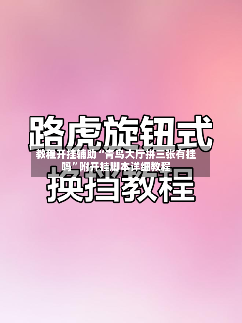 教程开挂辅助“青鸟大厅拼三张有挂吗	”附开挂脚本详细教程-第2张图片