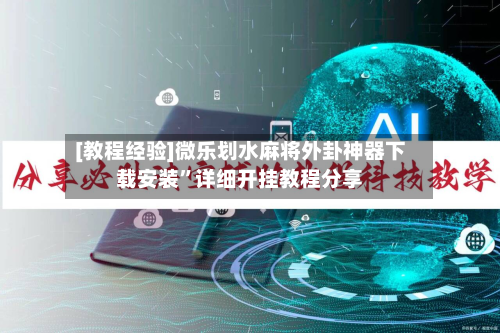 [教程经验]微乐划水麻将外卦神器下载安装”详细开挂教程分享-第3张图片