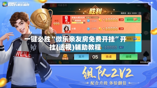 一键必胜“微乐亲友房免费开挂”开挂(透视)辅助教程