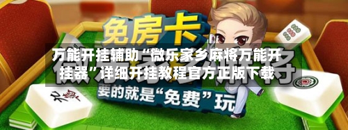 万能开挂辅助“微乐家乡麻将万能开挂器”详细开挂教程官方正版下载-第3张图片