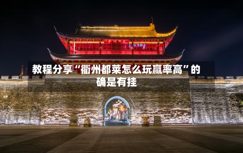 教程分享“衢州都莱怎么玩赢率高”的确是有挂
