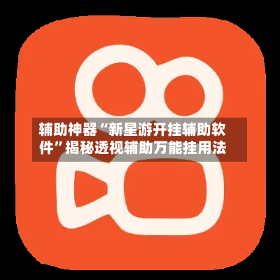 辅助神器“新星游开挂辅助软件”揭秘透视辅助万能挂用法