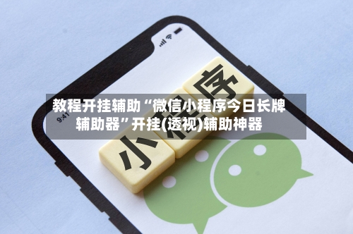 教程开挂辅助“微信小程序今日长牌辅助器”开挂(透视)辅助神器