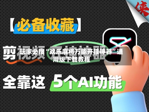 玩家必搜“欢乐麻将万能开挂神器”通用版下载教程