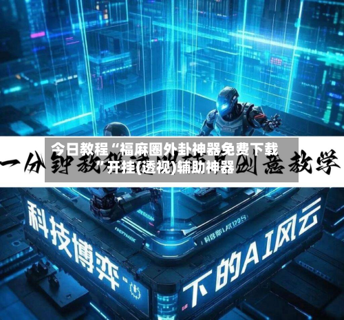 今日教程“福麻圈外卦神器免费下载”开挂(透视)辅助神器