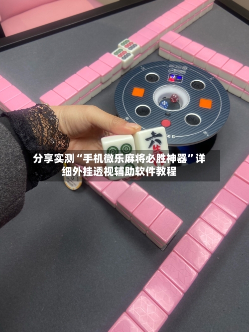 分享实测“手机微乐麻将必胜神器”详细外挂透视辅助软件教程