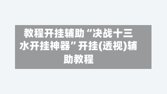 教程开挂辅助“决战十三水开挂神器”开挂(透视)辅助教程-第2张图片