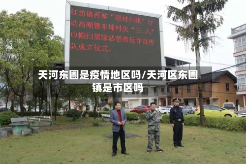 天河东圃是疫情地区吗/天河区东圃镇是市区吗-第2张图片