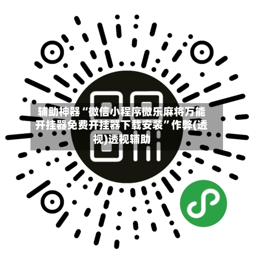 辅助神器“微信小程序微乐麻将万能开挂器免费开挂器下载安装”作弊(透视)透视辅助