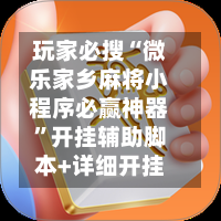 玩家必搜“微乐家乡麻将小程序必赢神器”开挂辅助脚本+详细开挂-第3张图片