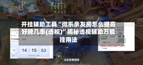 开挂辅助工具“微乐亲友房怎么提高好牌几率(透视)”揭秘透视辅助万能挂用法-第3张图片