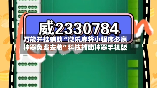万能开挂辅助“微乐麻将小程序必赢神器免费安装”科技辅助神器手机版-第3张图片