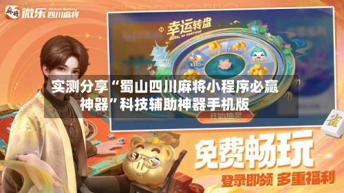 实测分享“蜀山四川麻将小程序必赢神器”科技辅助神器手机版-第3张图片