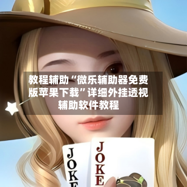 教程辅助“微乐辅助器免费版苹果下载	”详细外挂透视辅助软件教程-第2张图片