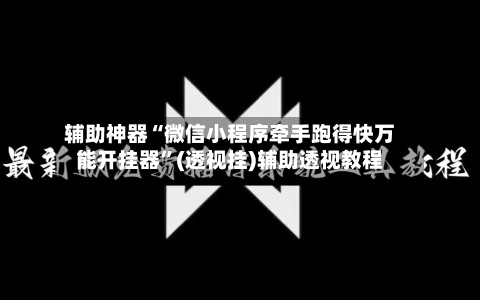辅助神器“微信小程序牵手跑得快万能开挂器”(透视挂)辅助透视教程