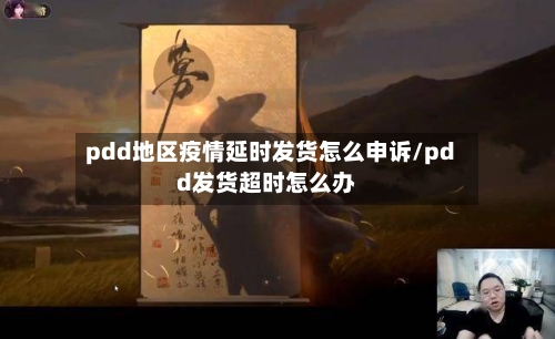 pdd地区疫情延时发货怎么申诉/pdd发货超时怎么办