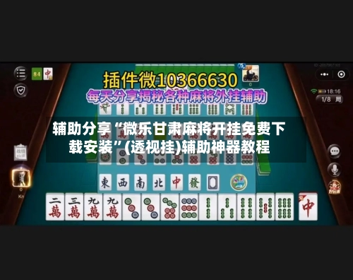 辅助分享“微乐甘肃麻将开挂免费下载安装”(透视挂)辅助神器教程-第2张图片