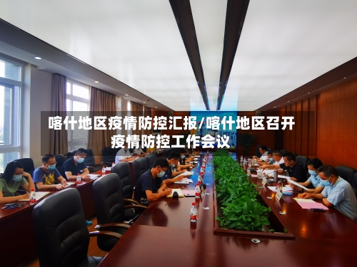 喀什地区疫情防控汇报/喀什地区召开疫情防控工作会议