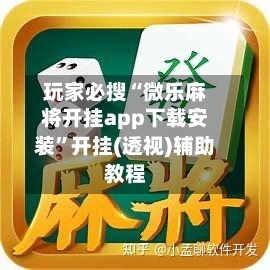 玩家必搜“微乐麻将开挂app下载安装”开挂(透视)辅助教程-第3张图片