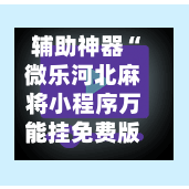 辅助神器“微乐河北麻将小程序万能挂免费版”科技辅助神器手机版教程