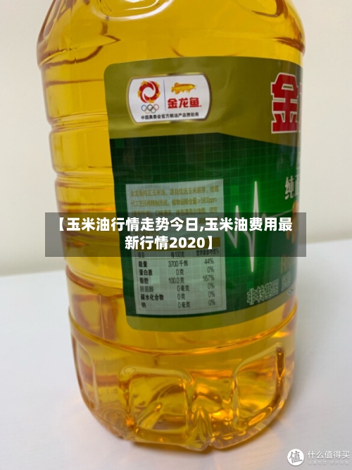 【玉米油行情走势今日,玉米油费用最新行情2020】-第2张图片