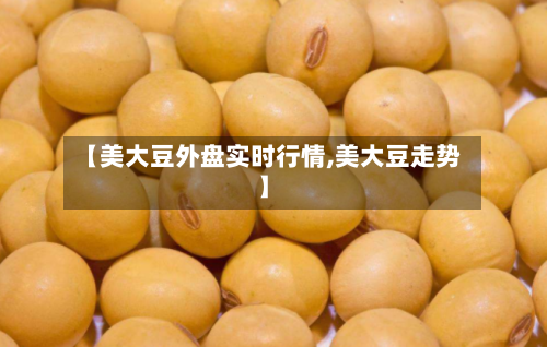 【美大豆外盘实时行情,美大豆走势】-第3张图片
