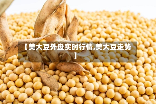 【美大豆外盘实时行情,美大豆走势】-第2张图片