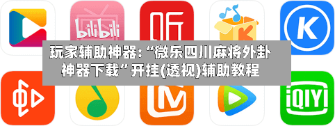 玩家辅助神器:“微乐四川麻将外卦神器下载”开挂(透视)辅助教程-第3张图片