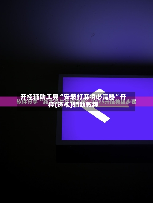 开挂辅助工具“安装打麻将必赢器”开挂(透视)辅助教程