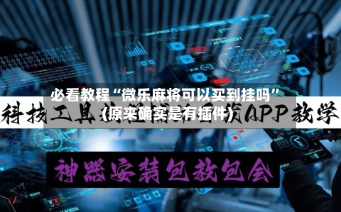 必看教程“微乐麻将可以买到挂吗”(原来确实是有插件)