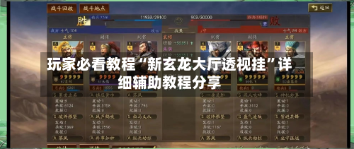 玩家必看教程“新玄龙大厅透视挂”详细辅助教程分享