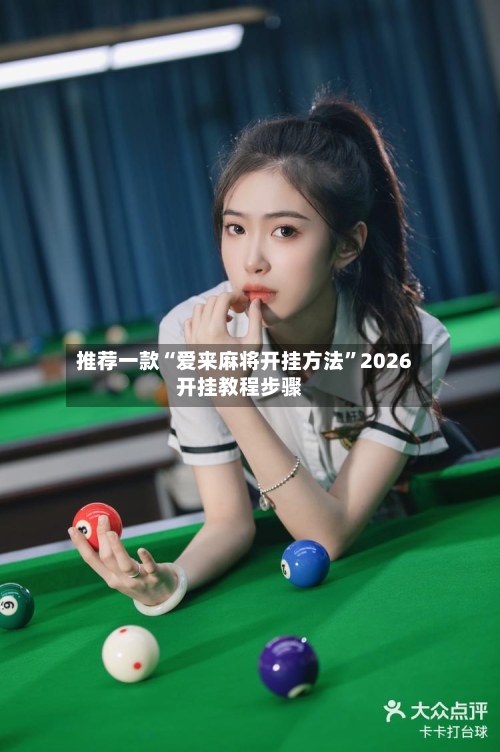 推荐一款“爱来麻将开挂方法”2026开挂教程步骤