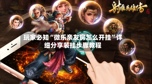 玩家必知“微乐亲友房怎么开挂	”详细分享装挂步骤教程-第3张图片