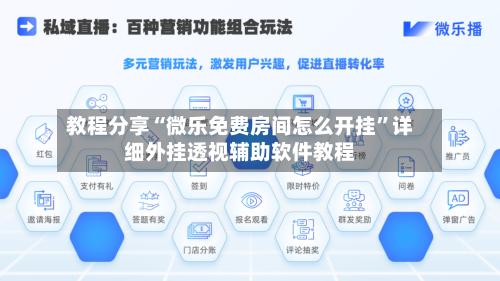 教程分享“微乐免费房间怎么开挂”详细外挂透视辅助软件教程-第3张图片
