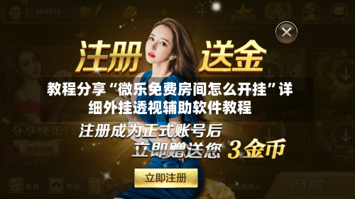 教程分享“微乐免费房间怎么开挂”详细外挂透视辅助软件教程