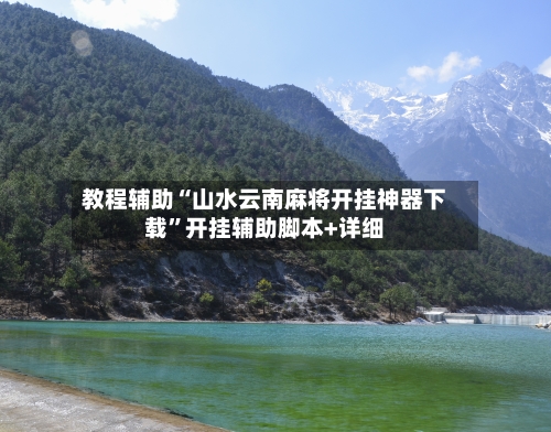 教程辅助“山水云南麻将开挂神器下载”开挂辅助脚本+详细