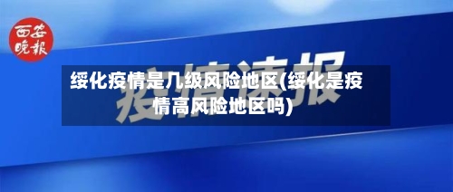 绥化疫情是几级风险地区(绥化是疫情高风险地区吗)-第2张图片