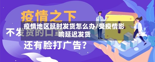 疫情地区延时发货怎么办/受疫情影响延迟发货
