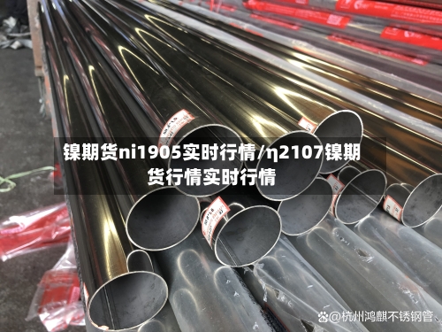 镍期货ni1905实时行情/η2107镍期货行情实时行情-第3张图片