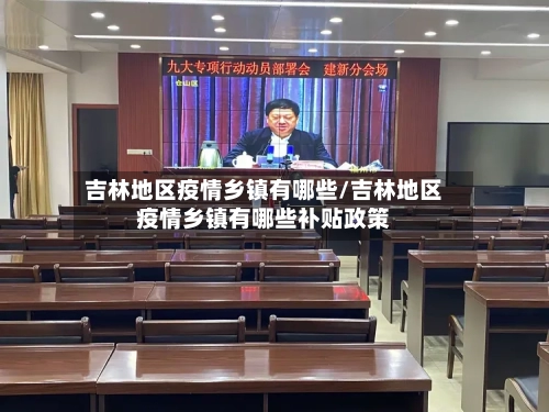 吉林地区疫情乡镇有哪些/吉林地区疫情乡镇有哪些补贴政策