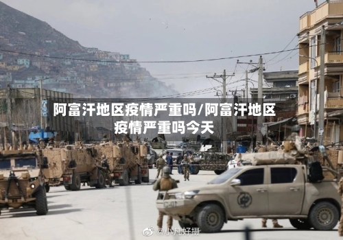 阿富汗地区疫情严重吗/阿富汗地区疫情严重吗今天-第2张图片